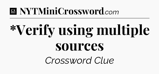 *Verify using multiple sources - LA Times Crossword