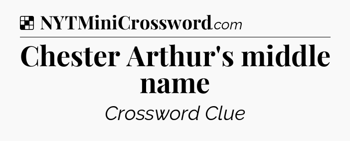 Solution: Chester Arthur's middle name - NYT Crossword