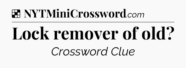 Solution: Lock remover of old - NYT Crossword