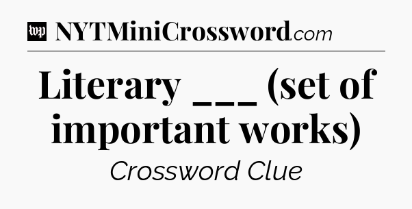 Literary ___ (set of important works) Crossword Clue