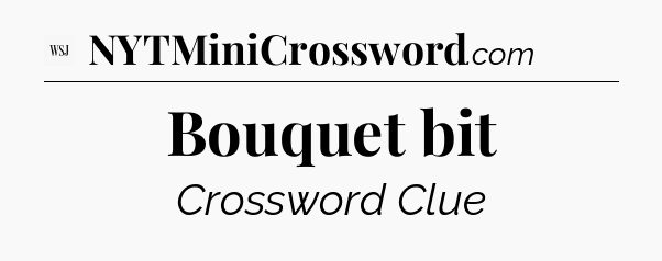 Bouquet bit - WSJ Crossword