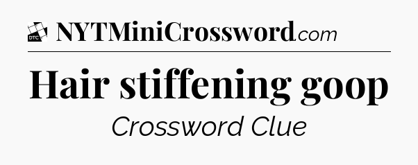 Hair stiffening goop - Daily Themed Mini Crossword