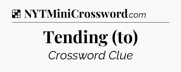 Solution: Tending (to) - NYT Crossword