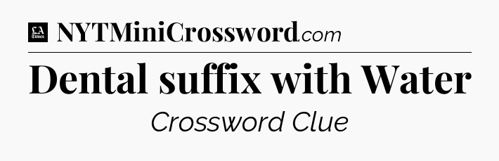 Dental suffix with Water - LA Times Crossword