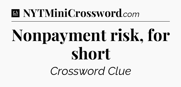 Nonpayment risk, for short - LA Times Crossword