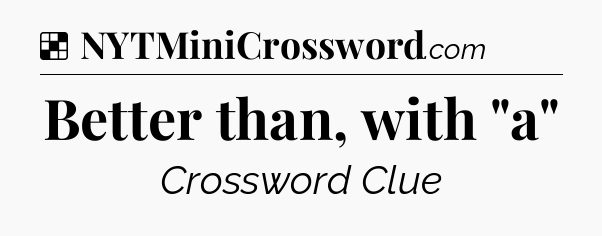 Solution: Better than, with 