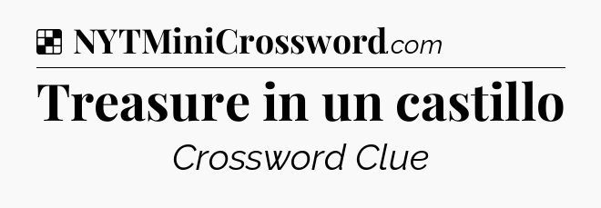 Solution: Treasure in un castillo - NYT Crossword