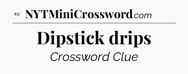 Dipstick drips - WSJ Crossword