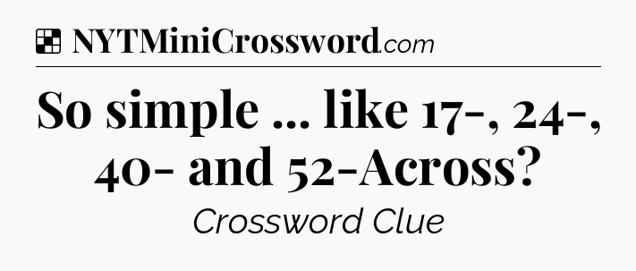 Solution: So simple ... like 17-, 24-, 40- and 52-Across - NYT Crossword