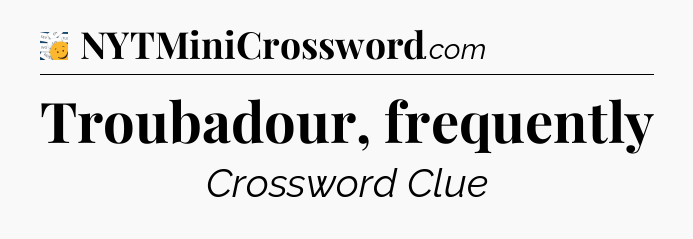 Troubadour, frequently - 7 Little Words