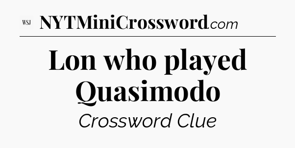 Lon who played Quasimodo - WSJ Crossword