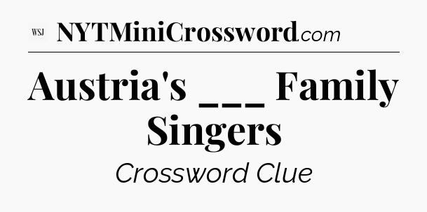 Austria's ___ Family Singers - WSJ Crossword