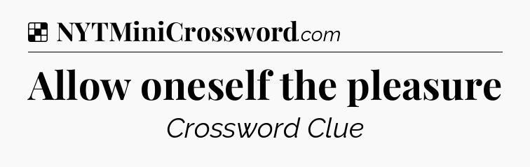 Solution: Allow oneself the pleasure - NYT Crossword