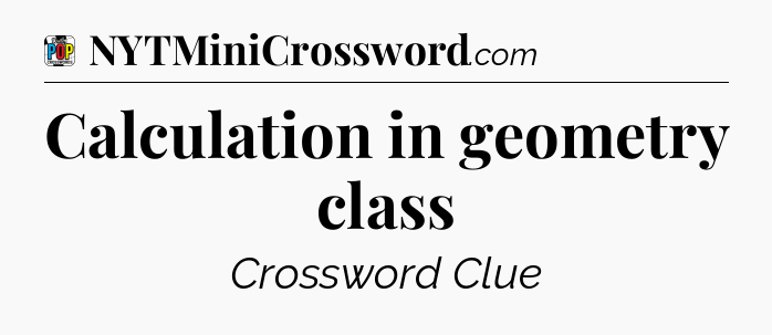 Calculation in geometry class Crossword Clue