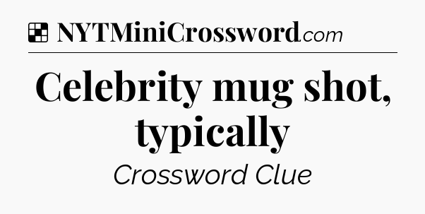 Solution: Celebrity mug shot, typically - NYT Crossword