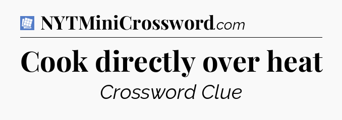 Cook directly over heat Puzzle Page Crossword Clue