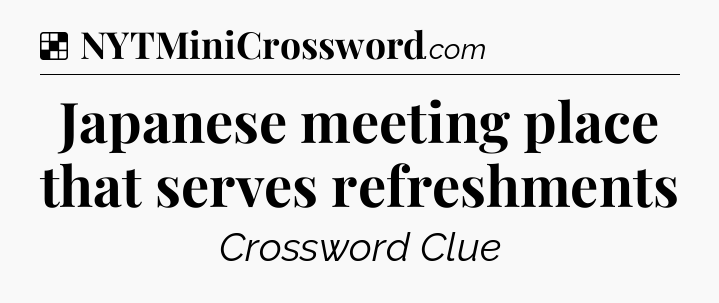 Solution: Japanese meeting place that serves refreshments - NYT Crossword