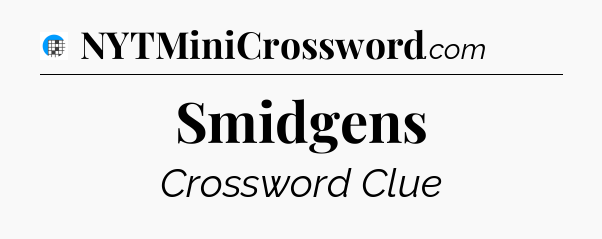 Smidgens Crossword Clue