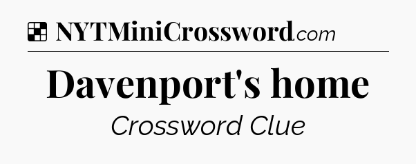 Solution: Davenport's home - NYT Crossword