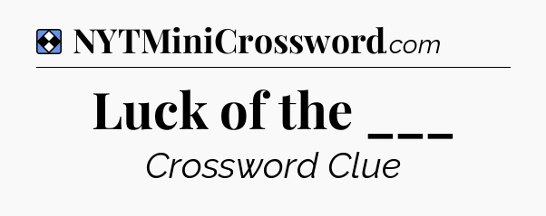 Solution: Luck of the ___ - NYT Mini Crossword