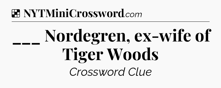 Solution: ___ Nordegren, ex-wife of Tiger Woods - NYT Crossword