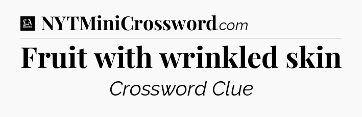 Fruit with wrinkled skin - LA Times Crossword