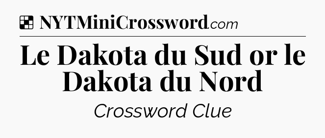 Solution: Le Dakota du Sud or le Dakota du Nord - NYT Crossword