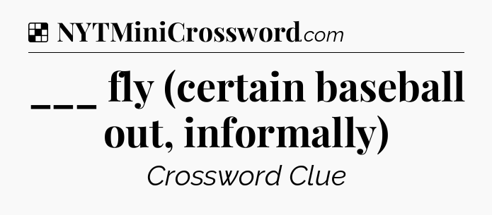 Solution: ___ fly (certain baseball out, informally) - NYT Crossword
