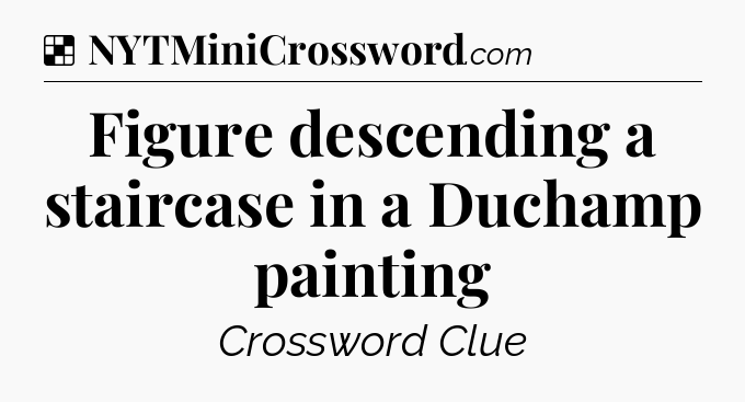 Solution: Figure descending a staircase in a Duchamp painting - NYT Crossword