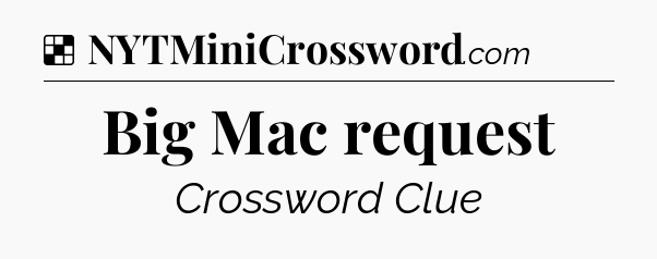 Solution: Big Mac request - NYT Crossword