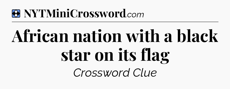 Solution: African nation with a black star on its flag - NYT Mini Crossword