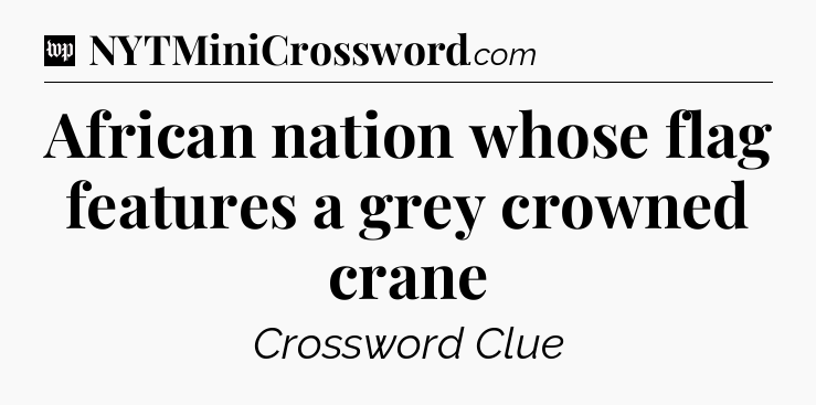 African nation whose flag features a grey crowned crane Crossword Clue