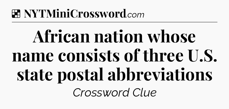 Solution: African nation whose name consists of three U.S. state postal abbreviations - NYT Crossword