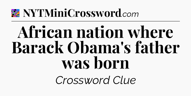 African nation where Barack Obama's father was born Crossword Clue