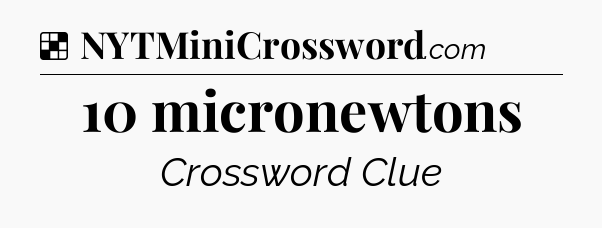Solution: 10 micronewtons - NYT Crossword