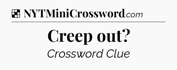 Solution: Creep out - NYT Crossword