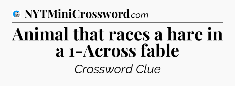 Animal that races a hare in a 1-Across fable Crossword Clue