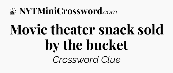 Movie theater snack sold by the bucket - Daily Themed Classic Crossword