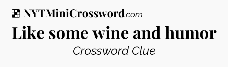Solution: Like some wine and humor - NYT Crossword