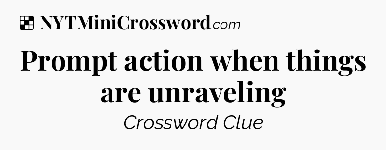 Solution: Prompt action when things are unraveling - NYT Crossword