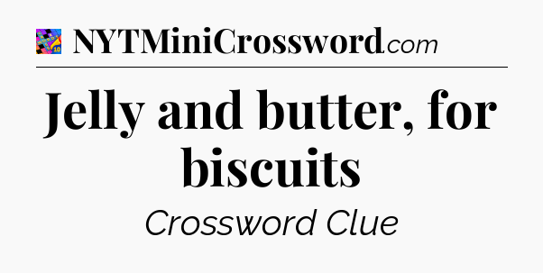 Jelly and butter, for biscuits Crossword Clue