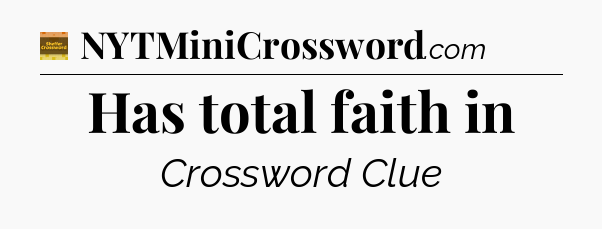 Has total faith in - Eugene Sheffer Crossword