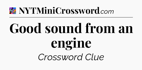 Good sound from an engine Crossword Clue