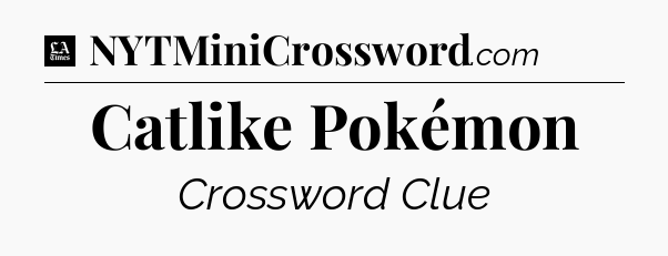 Catlike Pokémon - LA Times Crossword
