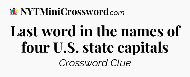 Last word in the names of four U.S. state capitals Crossword Clue