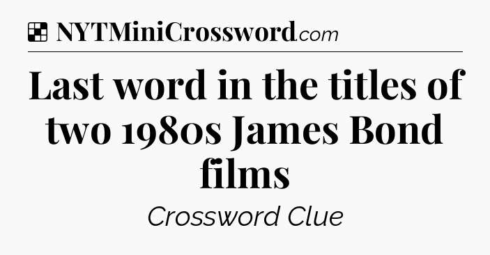 Solution: Last word in the titles of two 1980s James Bond films - NYT Crossword