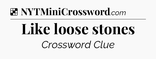 Solution: Like loose stones - NYT Crossword