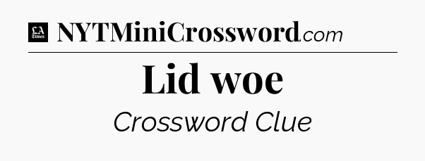 Lid woe - LA Times Crossword