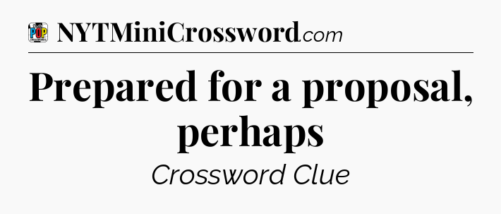 Prepared for a proposal, perhaps Crossword Clue