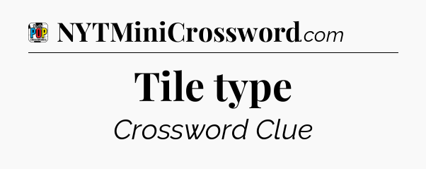 Tile type Crossword Clue